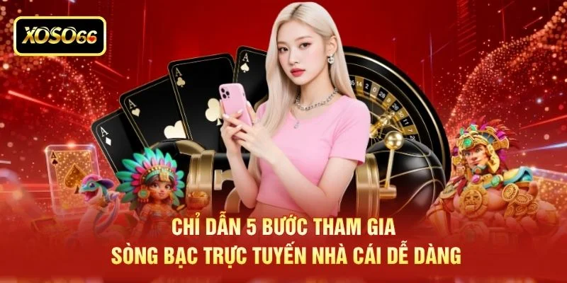 Chỉ dẫn 5 bước tham gia sòng bạc trực tuyến nhà cái dễ dàng Chỉ dẫn 5 bước tham gia sòng bạc trực tuyến nhà cái dễ dàng