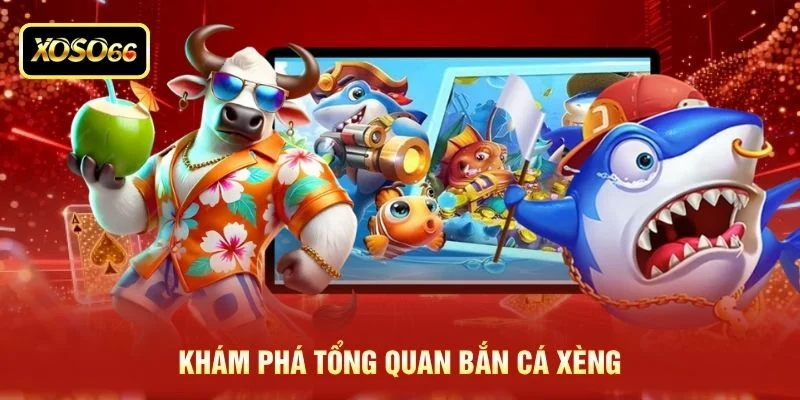 Khám phá tổng quan bắn cá xèng