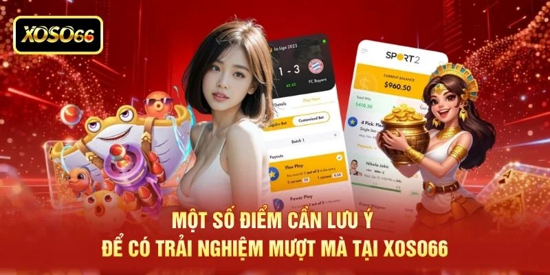 Một số điểm cần lưu ý để có trải nghiệm mượt mà tại XOSO66 Một số điểm cần lưu ý để có trải nghiệm mượt mà tại XOSO66